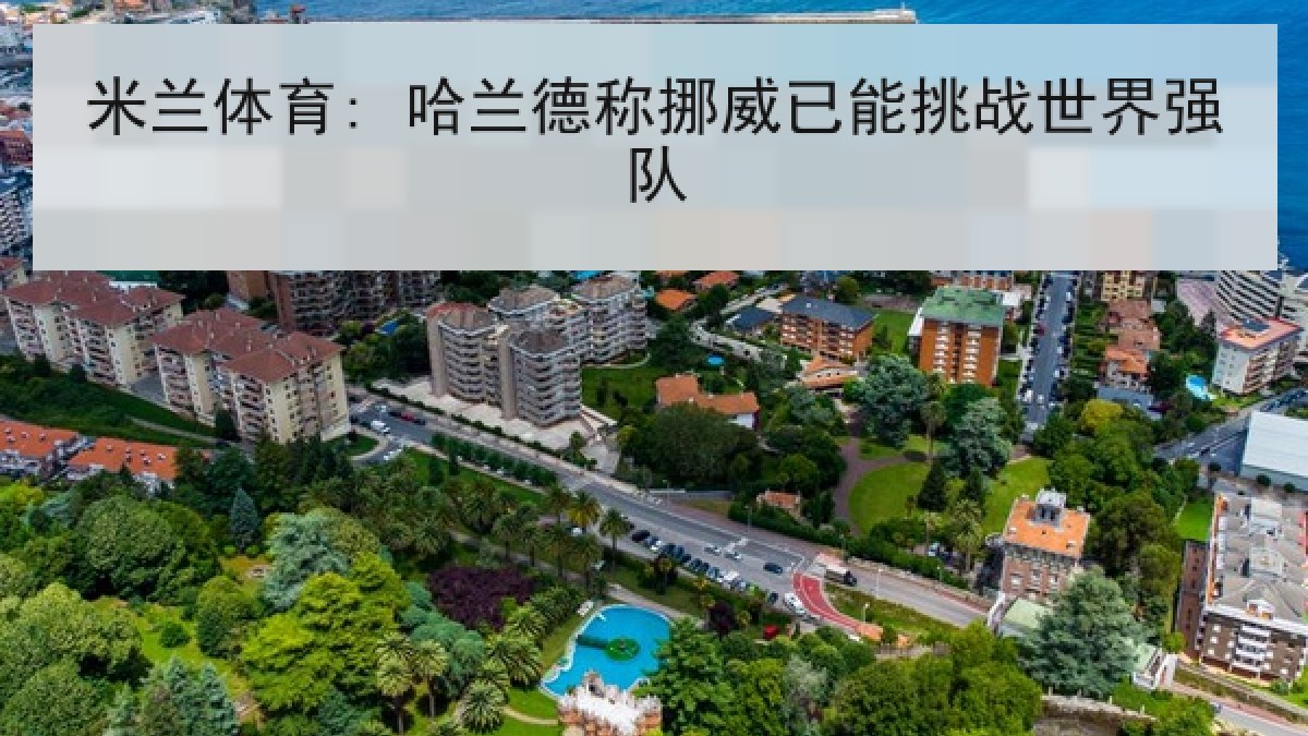 米兰体育: 哈兰德称挪威已能挑战世界强队 米兰体育: 哈兰德称挪威已能挑战世界强队